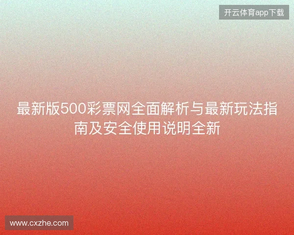 最新版500彩票网全面解析与最新玩法指南及安全使用说明全新