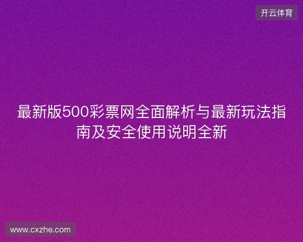 最新版500彩票网全面解析与最新玩法指南及安全使用说明全新