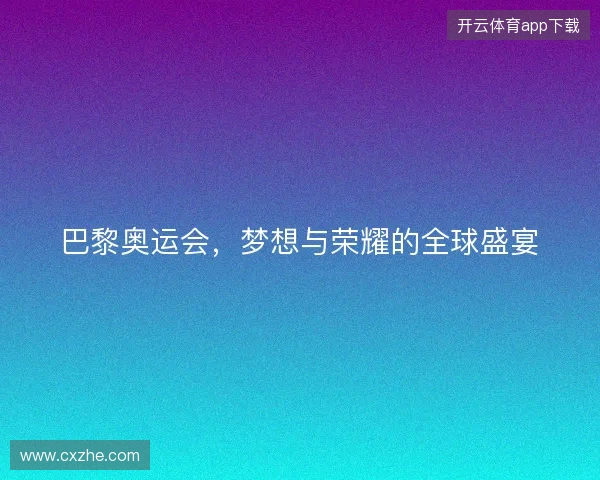巴黎奥运会，梦想与荣耀的全球盛宴